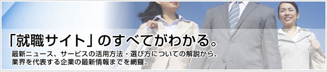 「就職サイト」のすべてがわかる。トレンド、利用メリット、活用方法、選び方までを網羅。